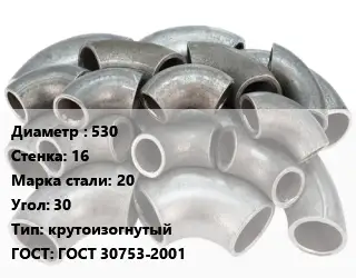 Отвод стальной 530х16 Сталь: 20 Угол:30 крутоизогнутый ГОСТ: ГОСТ 30753-2001